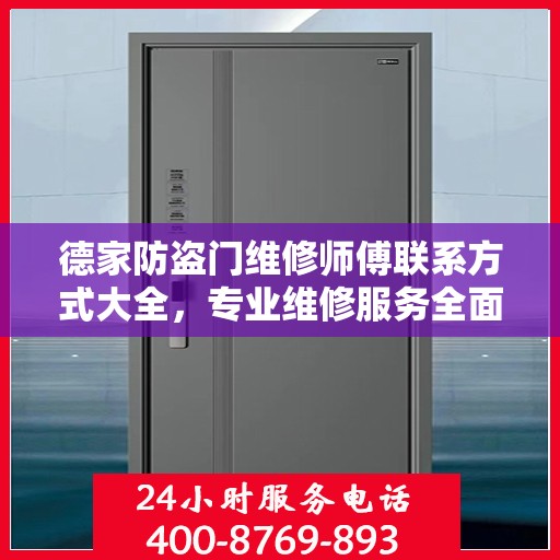 德家防盗门维修师傅联系方式大全，专业维修服务全面攻略