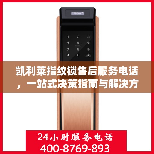 凯利莱指纹锁售后服务电话，一站式决策指南与解决方案