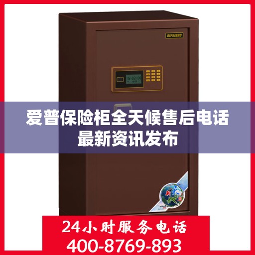 爱普保险柜全天候售后电话最新资讯发布