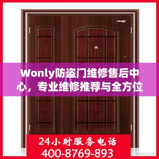 Wonly防盗门维修售后中心，专业维修推荐与全方位服务指南