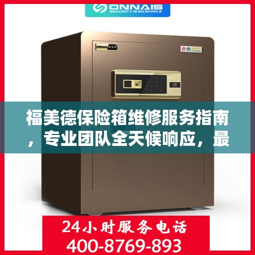 福美德保险箱维修服务指南，专业团队全天候响应，最新维修攻略与联系电话