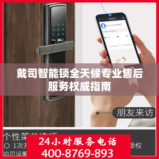 戴司智能锁全天候专业售后服务权威指南
