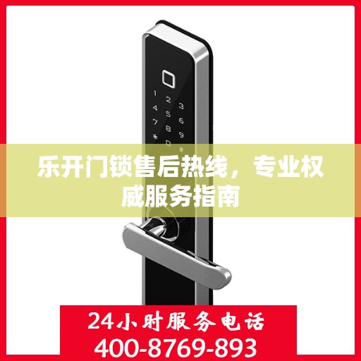 乐开门锁售后热线，专业权威服务指南