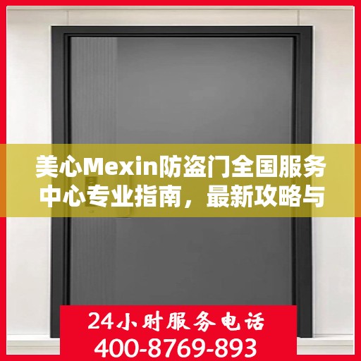美心Mexin防盗门全国服务中心专业指南，最新攻略与全方位支持