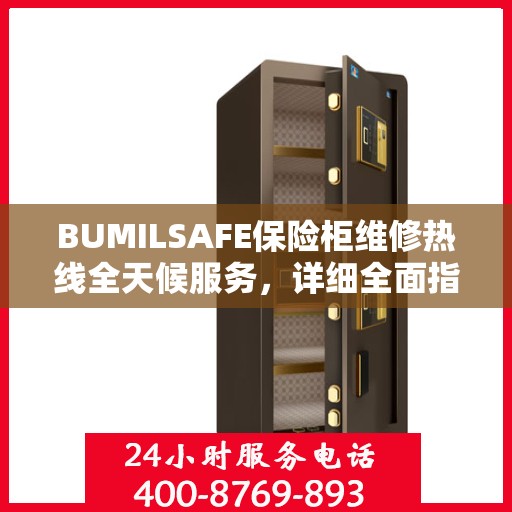 BUMILSAFE保险柜维修热线全天候服务，详细全面指南与攻略
