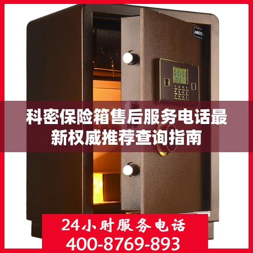 科密保险箱售后服务电话最新权威推荐查询指南