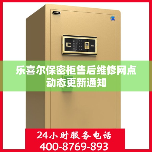乐喜尔保密柜售后维修网点动态更新通知