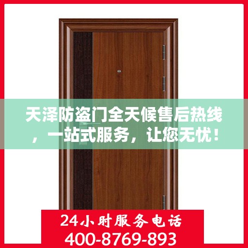 天泽防盗门全天候售后热线，一站式服务，让您无忧！