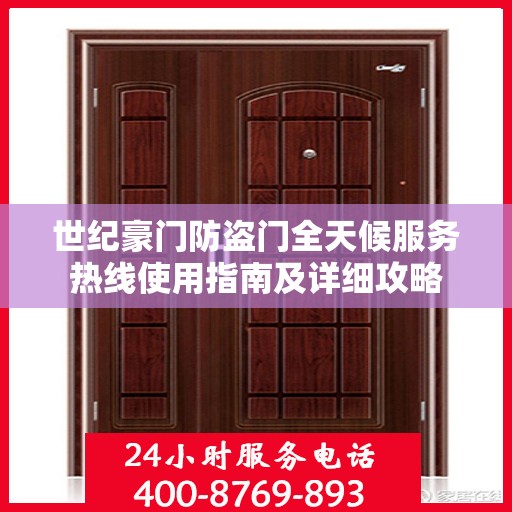 世纪豪门防盗门全天候服务热线使用指南及详细攻略