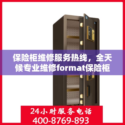 保险柜维修服务热线，全天候专业维修format保险柜权威指南