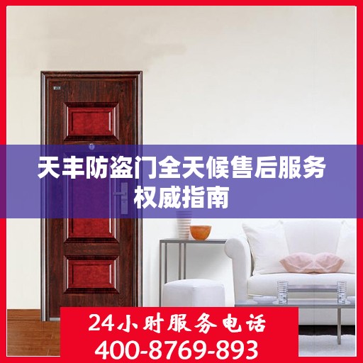 天丰防盗门全天候售后服务权威指南