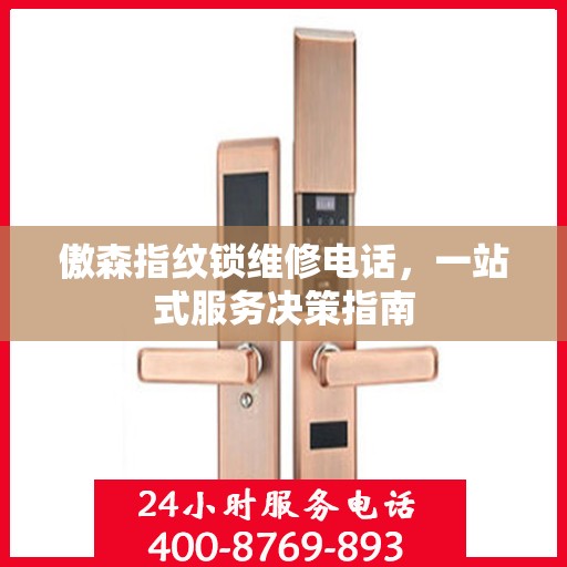 傲森指纹锁维修电话，一站式服务决策指南