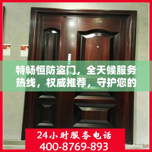 特畅恒防盗门，全天候服务热线，权威推荐，守护您的安全门户