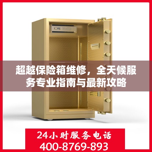 超越保险箱维修，全天候服务专业指南与最新攻略