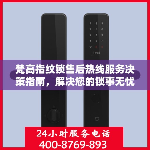 梵高指纹锁售后热线服务决策指南，解决您的锁事无忧