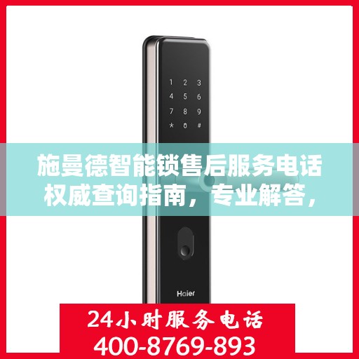 施曼德智能锁售后服务电话权威查询指南，专业解答，快速响应