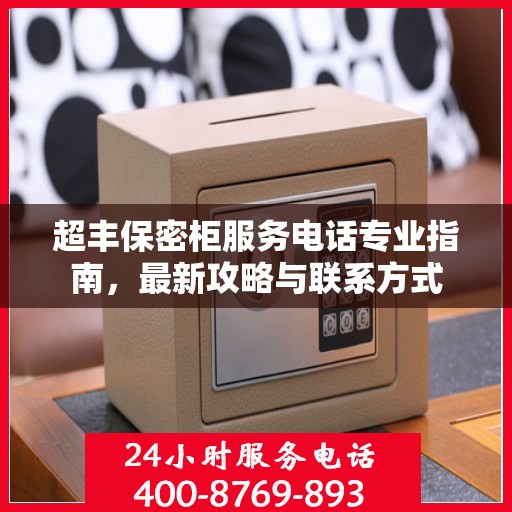 超丰保密柜服务电话专业指南，最新攻略与联系方式