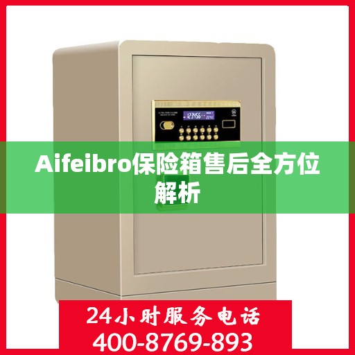 Aifeibro保险箱售后全方位解析