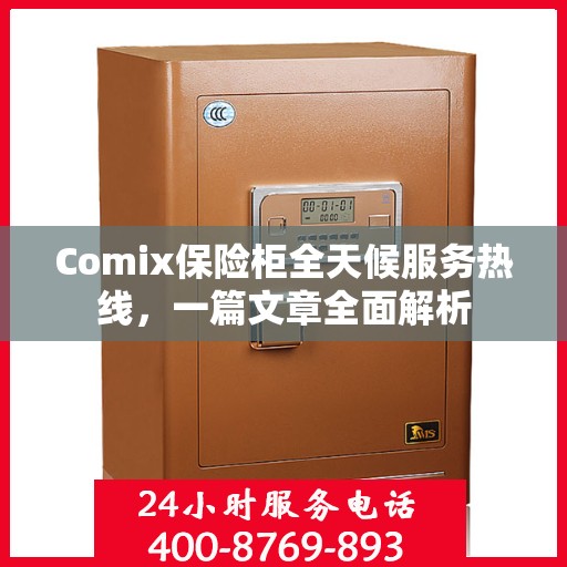 Comix保险柜全天候服务热线，一篇文章全面解析