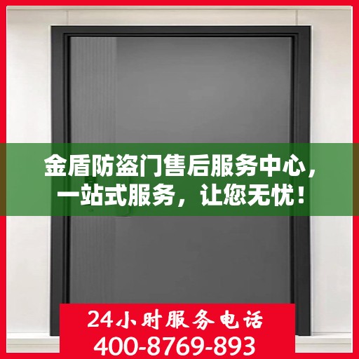 金盾防盗门售后服务中心，一站式服务，让您无忧！