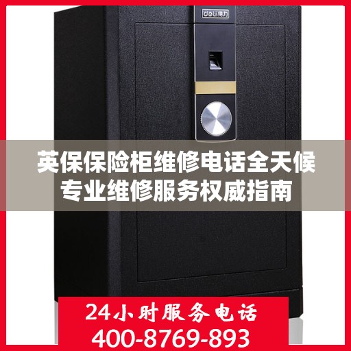 英保保险柜维修电话全天候专业维修服务权威指南