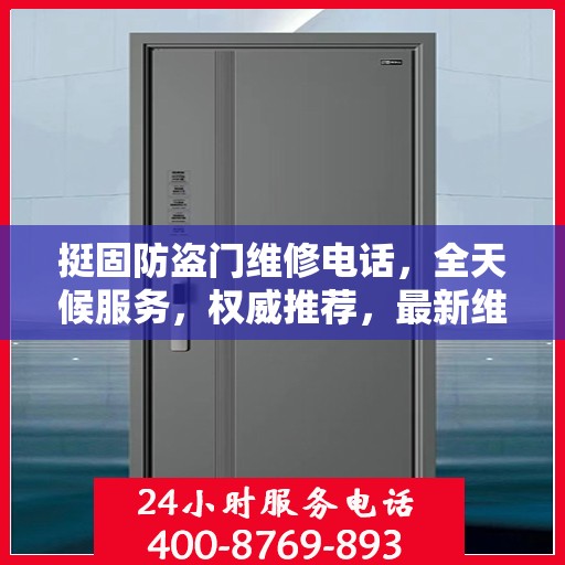 挺固防盗门维修电话，全天候服务，权威推荐，最新维修热线！