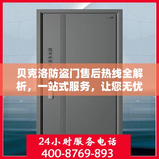 贝克洛防盗门售后热线全解析，一站式服务，让您无忧购门！