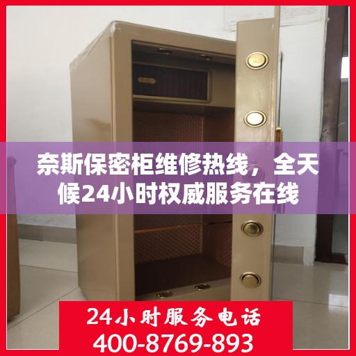 奈斯保密柜维修热线，全天候24小时权威服务在线