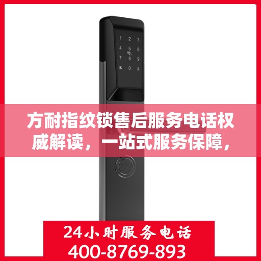 方耐指纹锁售后服务电话权威解读，一站式服务保障，让您无忧！