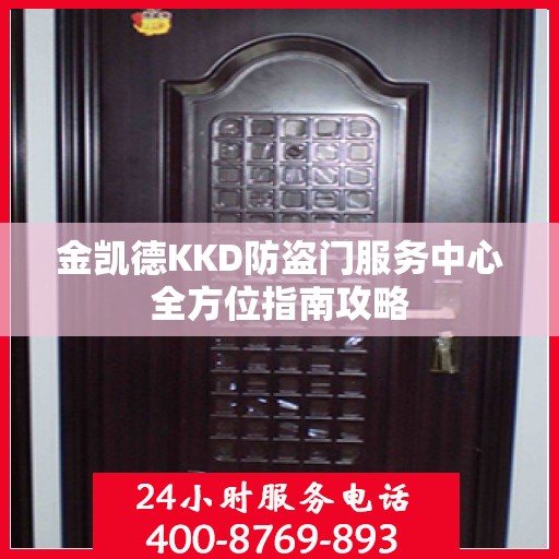 金凯德KKD防盗门服务中心全方位指南攻略
