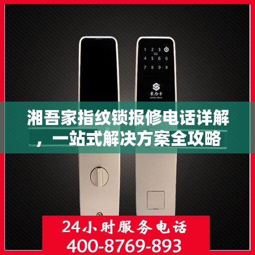 湘吾家指纹锁报修电话详解，一站式解决方案全攻略
