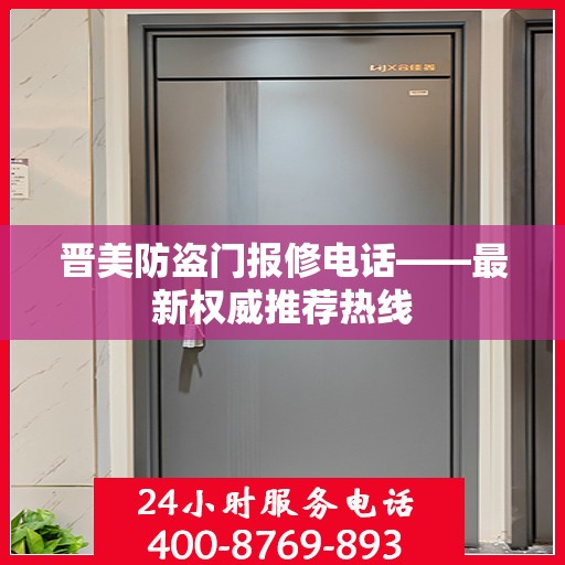 晋美防盗门报修电话——最新权威推荐热线