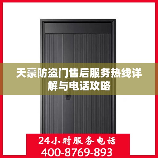 天豪防盗门售后服务热线详解与电话攻略