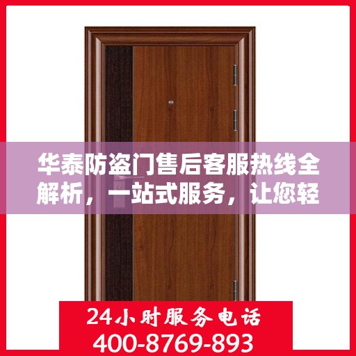 华泰防盗门售后客服热线全解析，一站式服务，让您轻松读懂售后保障！