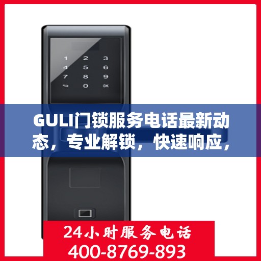 GULI门锁服务电话最新动态，专业解锁，快速响应，贴心服务！