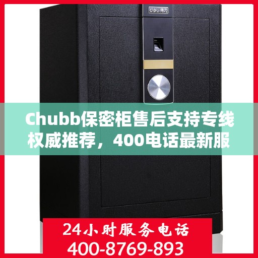 Chubb保密柜售后支持专线权威推荐，400电话最新服务指南