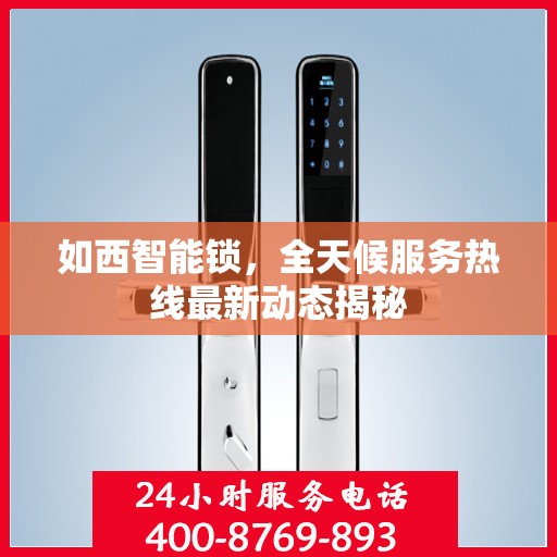 如西智能锁，全天候服务热线最新动态揭秘