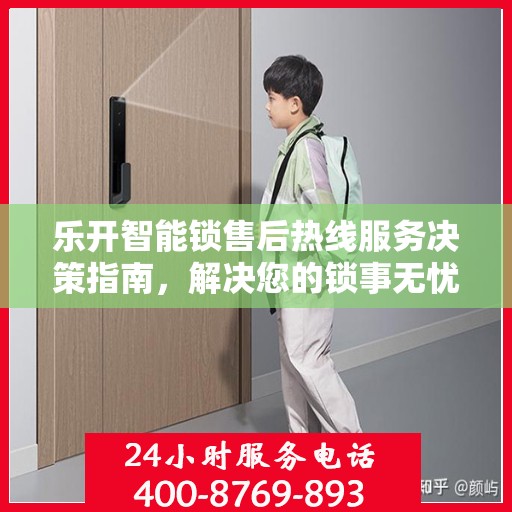 乐开智能锁售后热线服务决策指南，解决您的锁事无忧！
