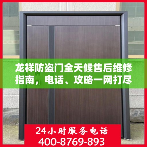 龙祥防盗门全天候售后维修指南，电话、攻略一网打尽