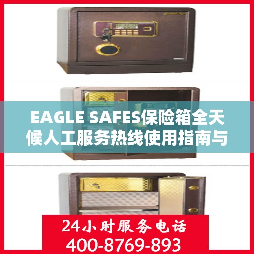 EAGLE SAFES保险箱全天候人工服务热线使用指南与攻略