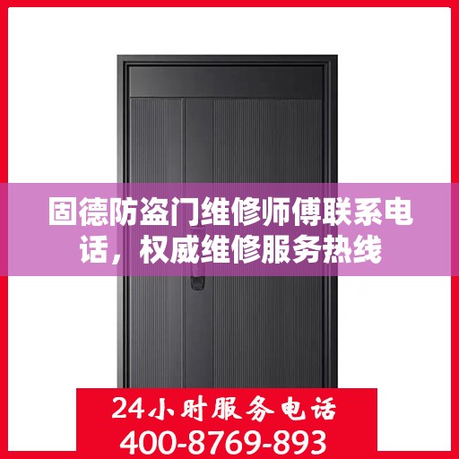 固德防盗门维修师傅联系电话，权威维修服务热线