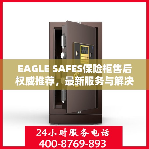EAGLE SAFES保险柜售后权威推荐，最新服务与解决方案