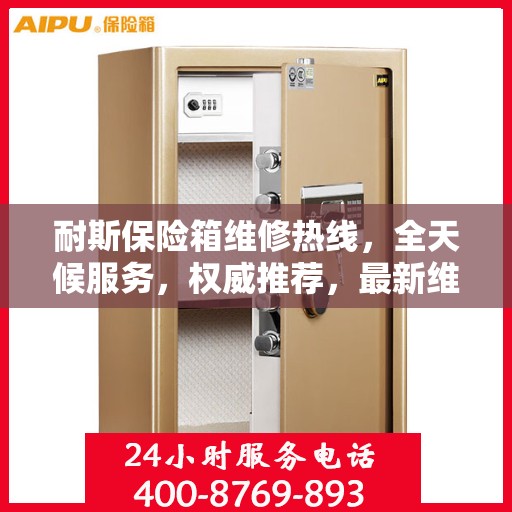 耐斯保险箱维修热线，全天候服务，权威推荐，最新维修电话速递