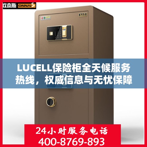 LUCELL保险柜全天候服务热线，权威信息与无忧保障