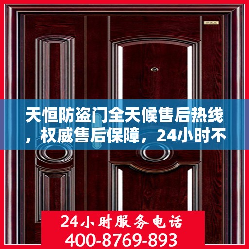 天恒防盗门全天候售后热线，权威售后保障，24小时不打烊服务