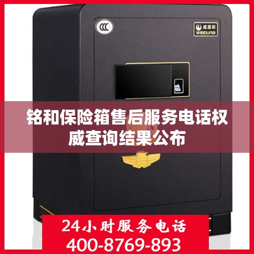 铭和保险箱售后服务电话权威查询结果公布