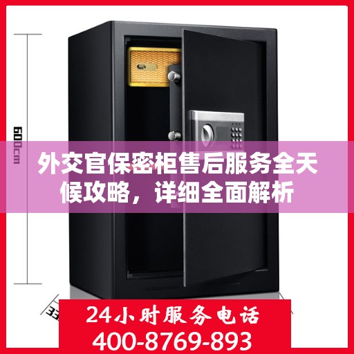 外交官保密柜售后服务全天候攻略，详细全面解析