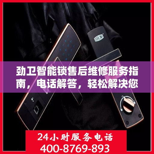 劲卫智能锁售后维修服务指南，电话解答，轻松解决您的困扰