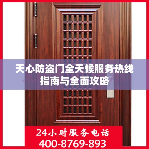 天心防盗门全天候服务热线指南与全面攻略