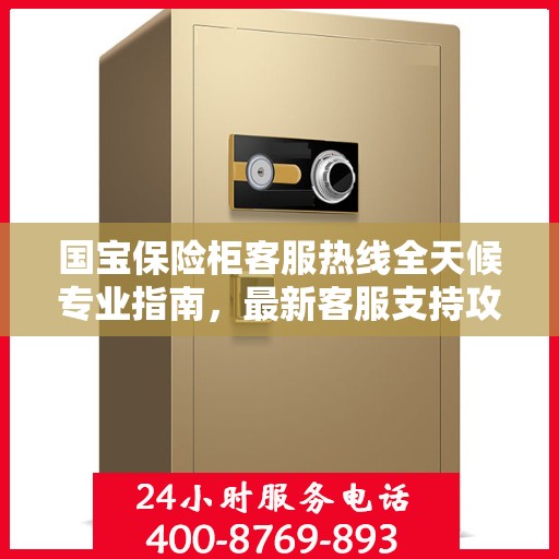 国宝保险柜客服热线全天候专业指南，最新客服支持攻略